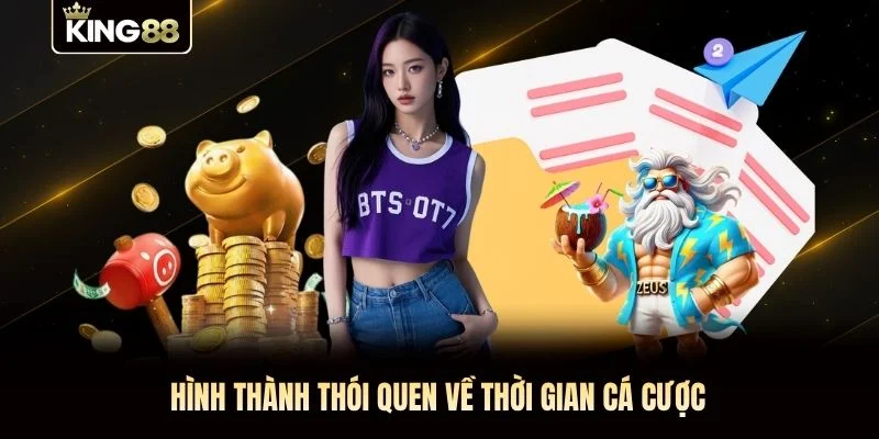 Hình thành thói quen về thời gian cá cược Hình thành thói quen về thời gian cá cược