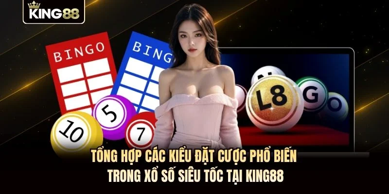 Tổng hợp các kiểu đặt cược phổ biến trong xổ số siêu tốc tại KING88 Tổng hợp các kiểu đặt cược phổ biến trong xổ số siêu tốc tại KING88